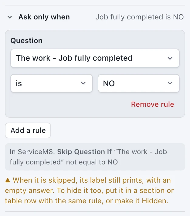 The Ask only when section: Question The work - Job fully completed, is, NO, and a note: In ServiceM8, Skip Question If The work - Job fully completed not equal to NO.